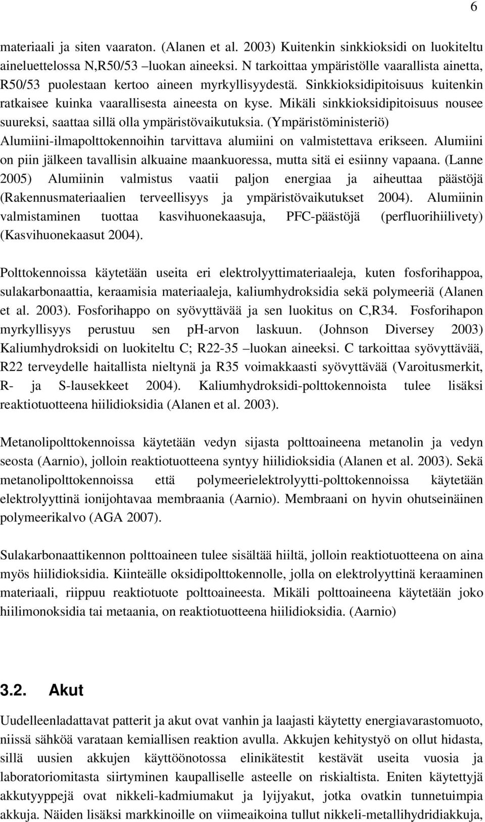 Mikäli sinkkioksidipitoisuus nousee suureksi, saattaa sillä olla ympäristövaikutuksia. (Ympäristöministeriö) Alumiini-ilmapolttokennoihin tarvittava alumiini on valmistettava erikseen.