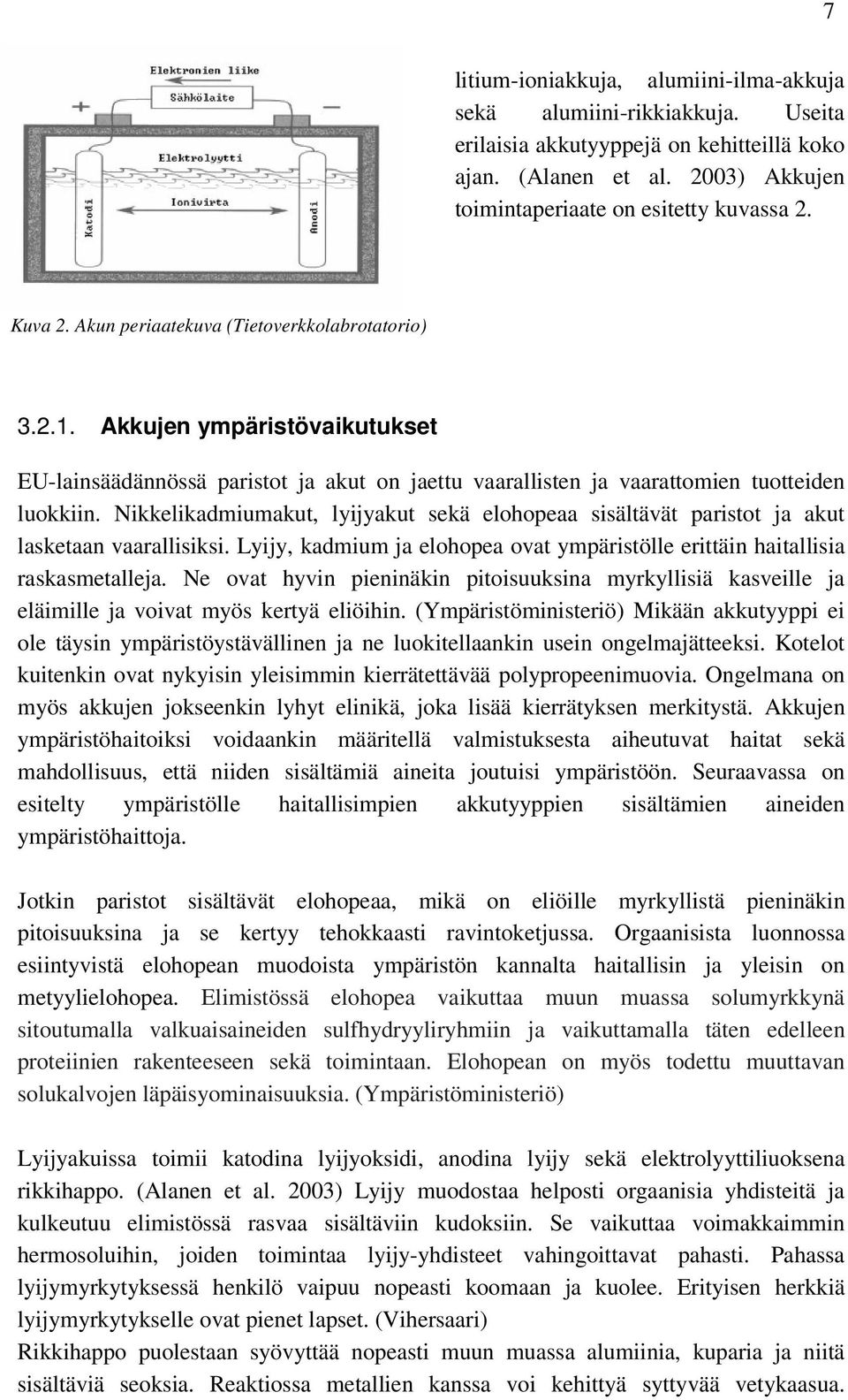 Nikkelikadmiumakut, lyijyakut sekä elohopeaa sisältävät paristot ja akut lasketaan vaarallisiksi. Lyijy, kadmium ja elohopea ovat ympäristölle erittäin haitallisia raskasmetalleja.