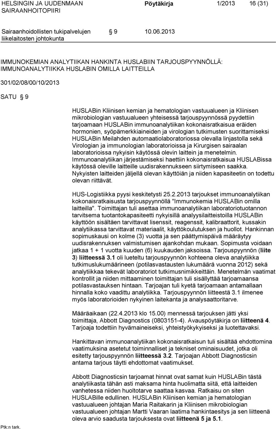 Kliinisen mikrobiologian vastuualueen yhteisessä tarjouspyynnössä pyydettiin tarjoamaan HUSLABin immunoanalytiikan kokonaisratkaisua eräiden hormonien, syöpämerkkiaineiden ja virologian tutkimusten