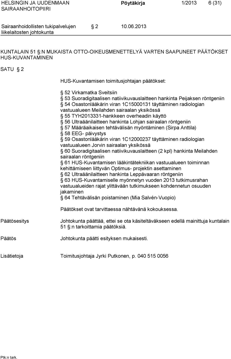 natiivikuvauslaitteen hankinta Peijaksen röntgeniin 54 Osastonlääkärin viran 1C15000131 täyttäminen radiologian vastuualueen Meilahden sairaalan yksikössä 55 TYH2013331-hankkeen overheadin käyttö 56