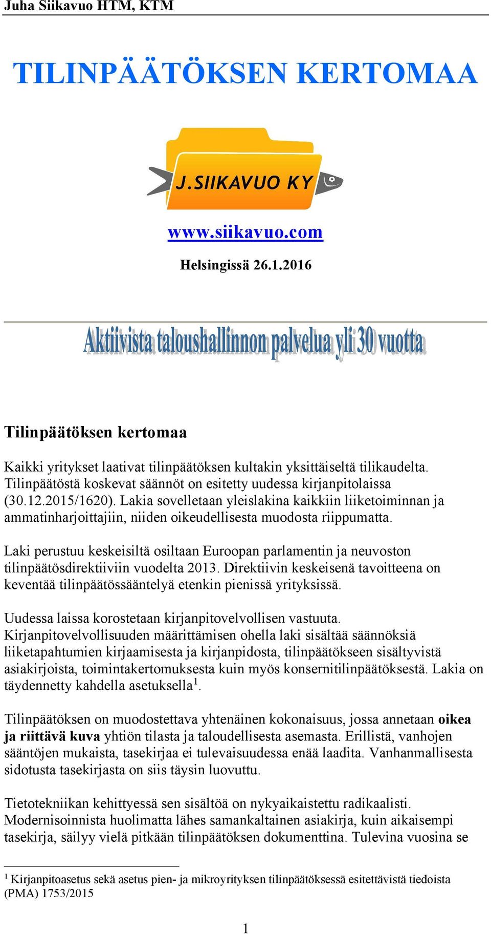 Lakia sovelletaan yleislakina kaikkiin liiketoiminnan ja ammatinharjoittajiin, niiden oikeudellisesta muodosta riippumatta.