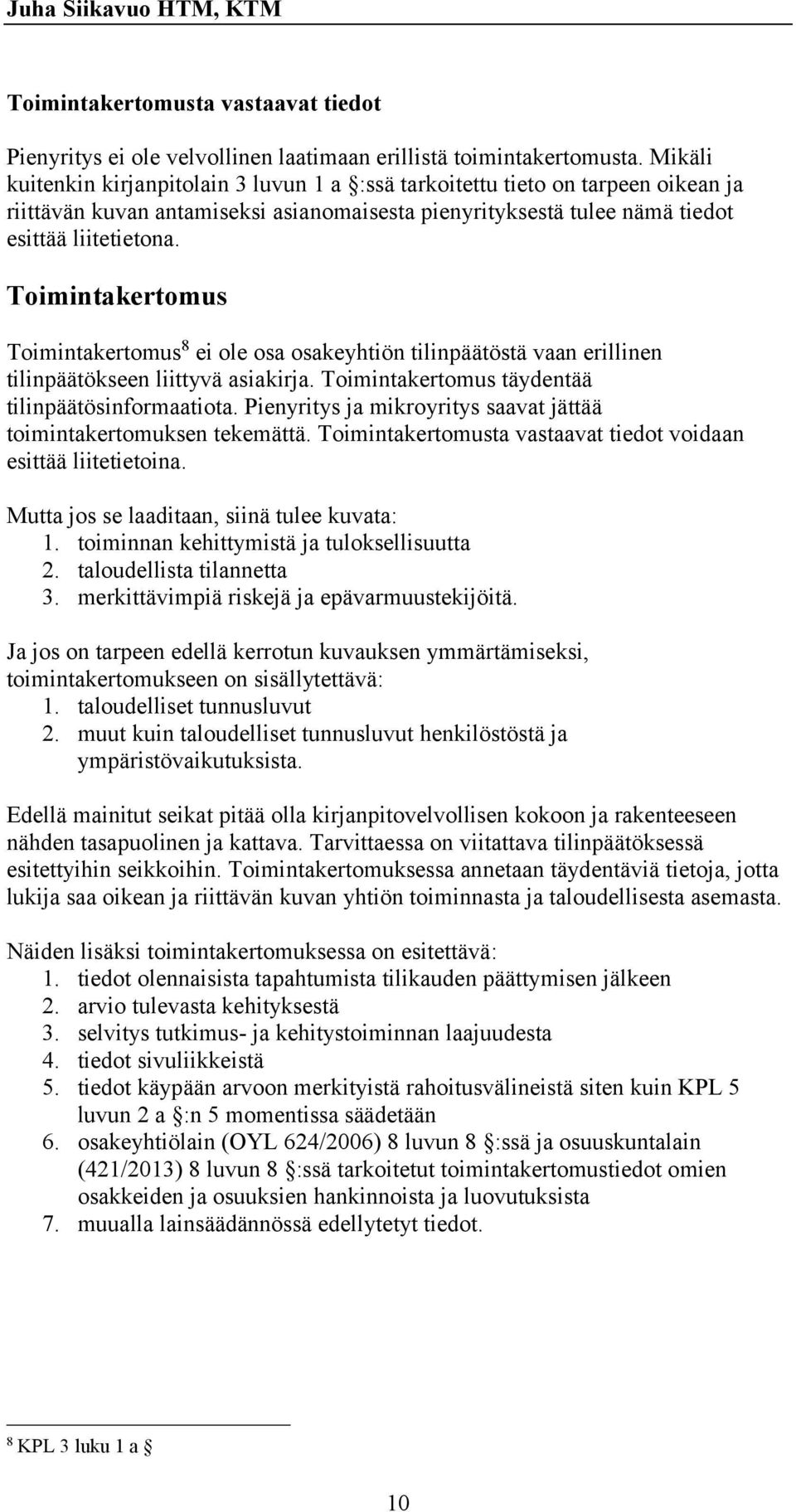 Toimintakertomus Toimintakertomus 8 ei ole osa osakeyhtiön tilinpäätöstä vaan erillinen tilinpäätökseen liittyvä asiakirja. Toimintakertomus täydentää tilinpäätösinformaatiota.