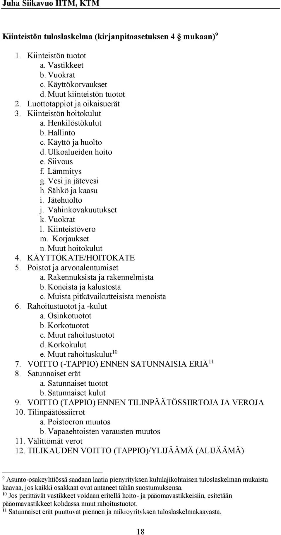 Vuokrat l. Kiinteistövero m. Korjaukset n. Muut hoitokulut 4. KÄYTTÖKATE/HOITOKATE 5. Poistot ja arvonalentumiset a. Rakennuksista ja rakennelmista b. Koneista ja kalustosta c.