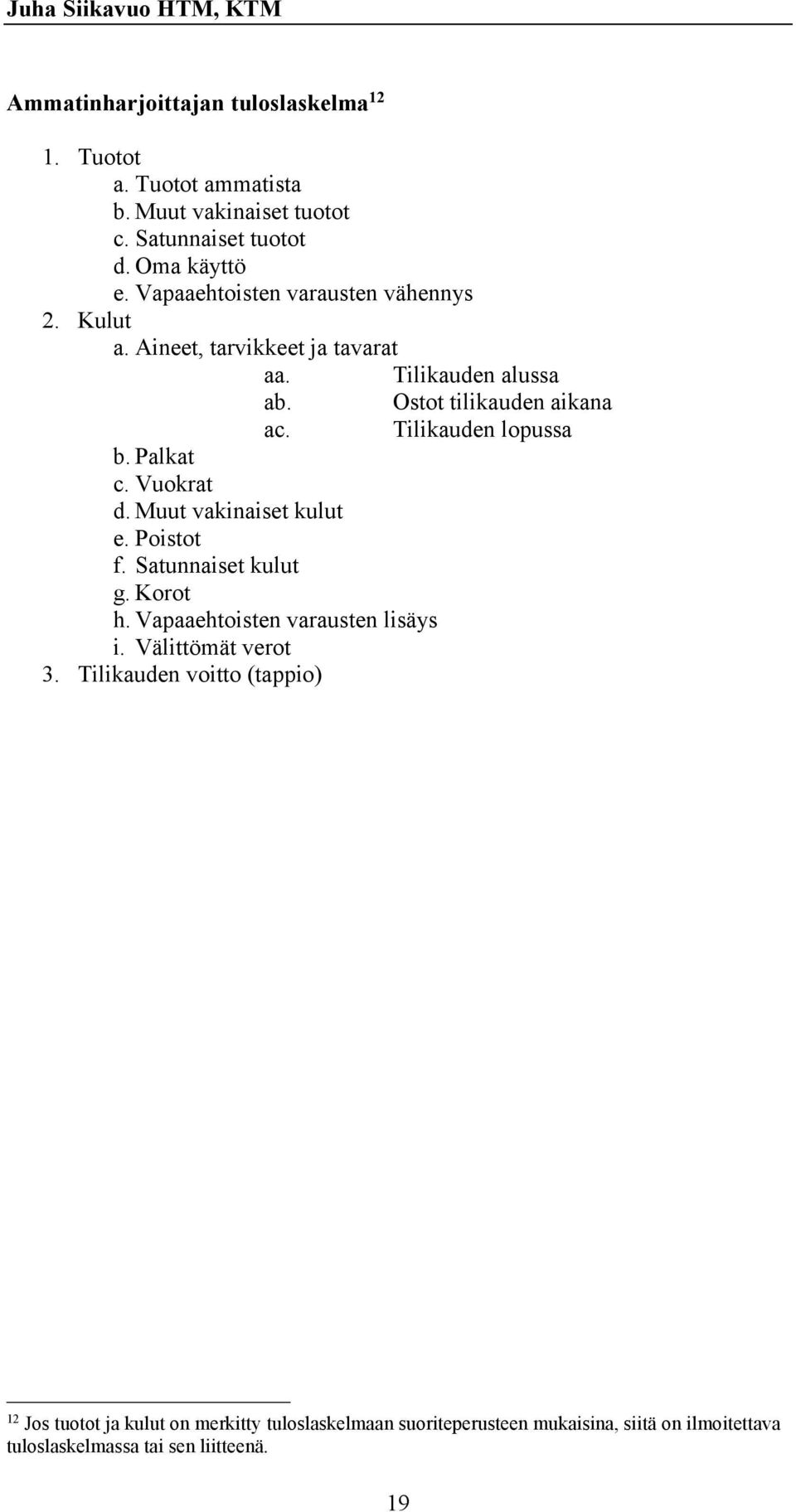 Tilikauden lopussa b. Palkat c. Vuokrat d. Muut vakinaiset kulut e. Poistot f. Satunnaiset kulut g. Korot h. Vapaaehtoisten varausten lisäys i.