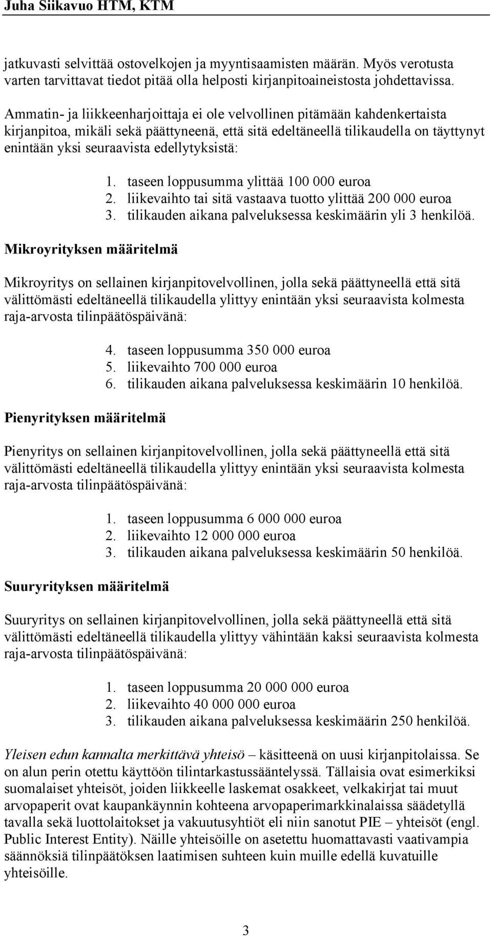 edellytyksistä: Mikroyrityksen määritelmä 1. taseen loppusumma ylittää 100 000 euroa 2. liikevaihto tai sitä vastaava tuotto ylittää 200 000 euroa 3.