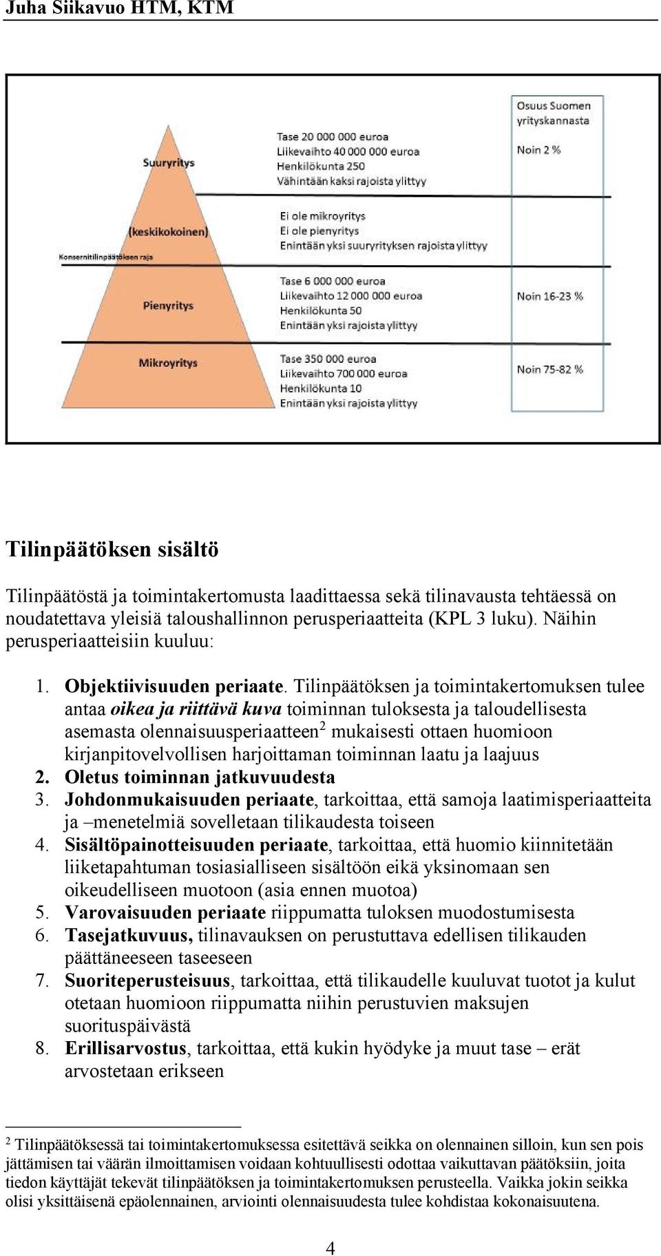 Tilinpäätöksen ja toimintakertomuksen tulee antaa oikea ja riittävä kuva toiminnan tuloksesta ja taloudellisesta asemasta olennaisuusperiaatteen 2 mukaisesti ottaen huomioon kirjanpitovelvollisen