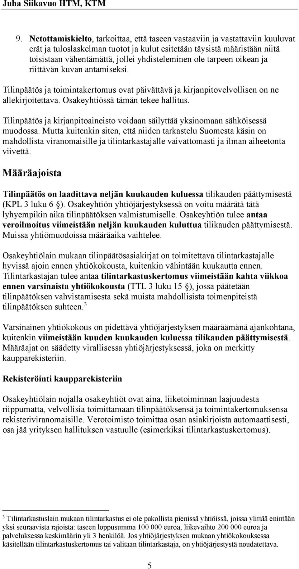 Tilinpäätös ja kirjanpitoaineisto voidaan säilyttää yksinomaan sähköisessä muodossa.