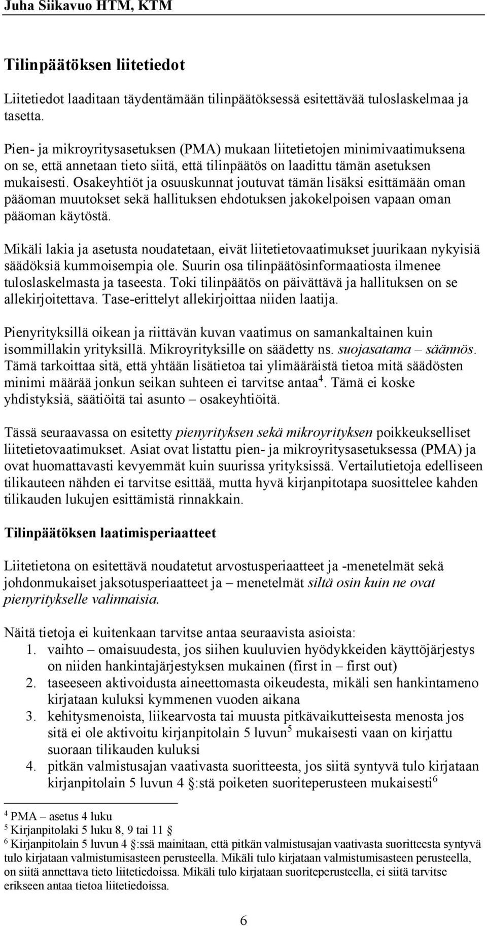 Osakeyhtiöt ja osuuskunnat joutuvat tämän lisäksi esittämään oman pääoman muutokset sekä hallituksen ehdotuksen jakokelpoisen vapaan oman pääoman käytöstä.