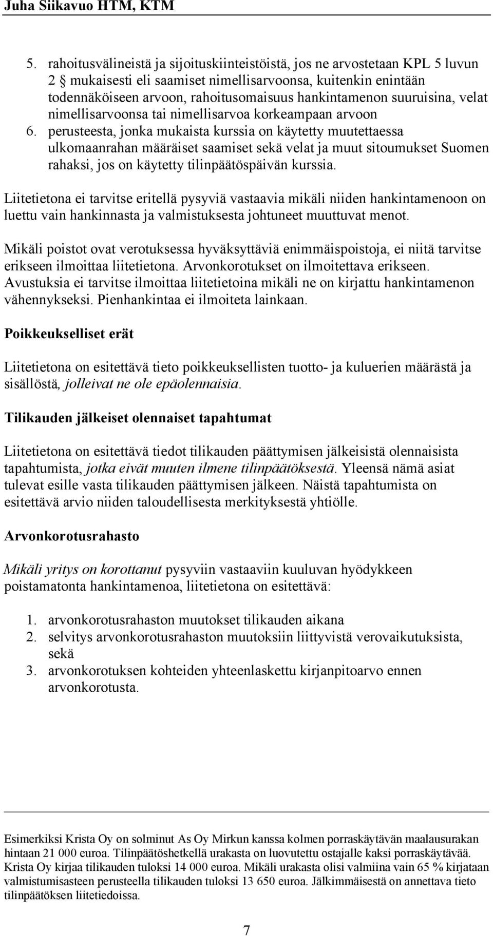 perusteesta, jonka mukaista kurssia on käytetty muutettaessa ulkomaanrahan määräiset saamiset sekä velat ja muut sitoumukset Suomen rahaksi, jos on käytetty tilinpäätöspäivän kurssia.