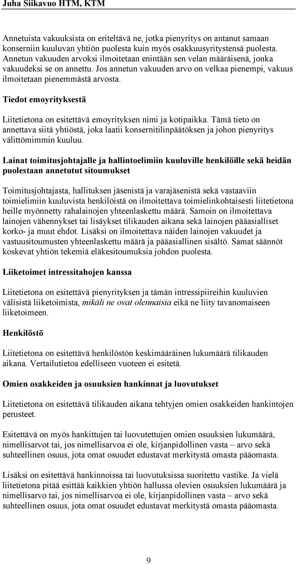 Tiedot emoyrityksestä Liitetietona on esitettävä emoyrityksen nimi ja kotipaikka. Tämä tieto on annettava siitä yhtiöstä, joka laatii konsernitilinpäätöksen ja johon pienyritys välittömimmin kuuluu.