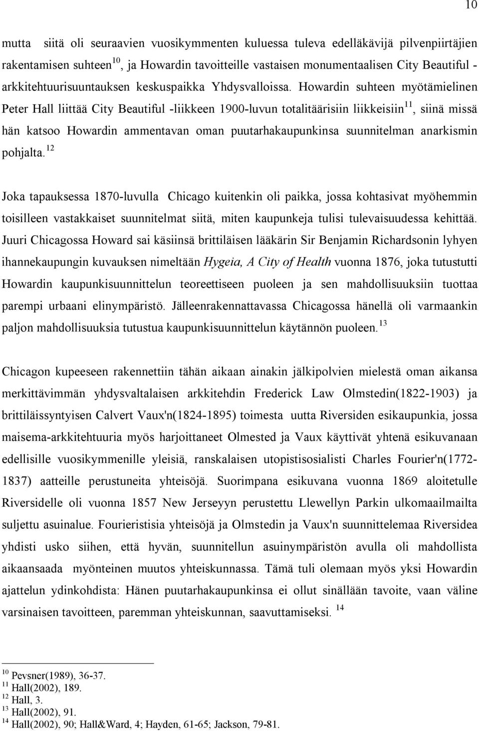 Howardin suhteen myötämielinen Peter Hall liittää City Beautiful -liikkeen 1900-luvun totalitäärisiin liikkeisiin 11, siinä missä hän katsoo Howardin ammentavan oman puutarhakaupunkinsa suunnitelman