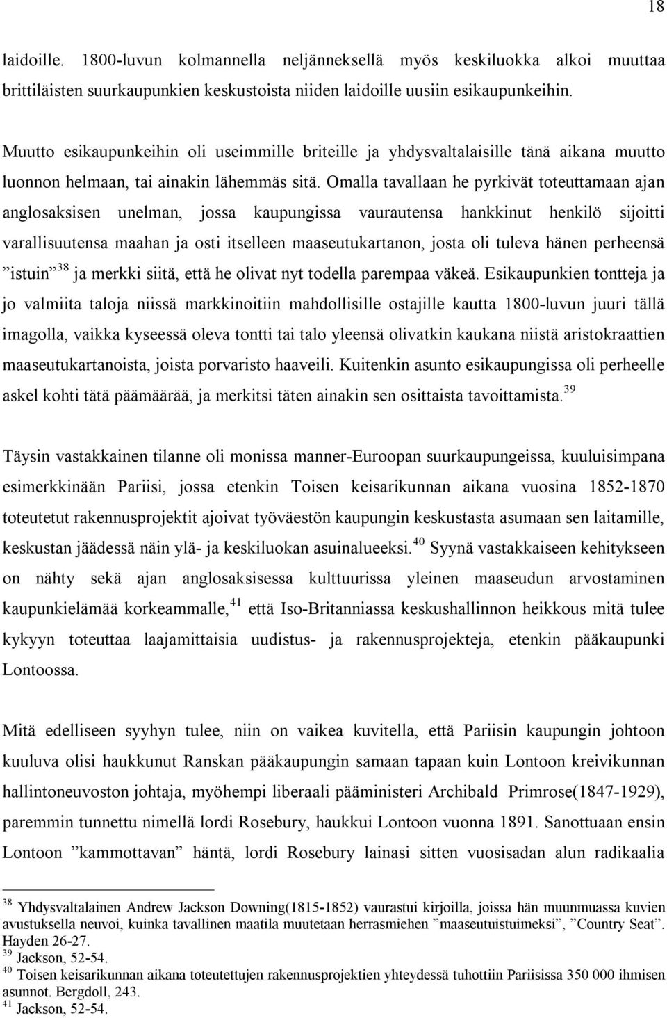 Omalla tavallaan he pyrkivät toteuttamaan ajan anglosaksisen unelman, jossa kaupungissa vaurautensa hankkinut henkilö sijoitti varallisuutensa maahan ja osti itselleen maaseutukartanon, josta oli