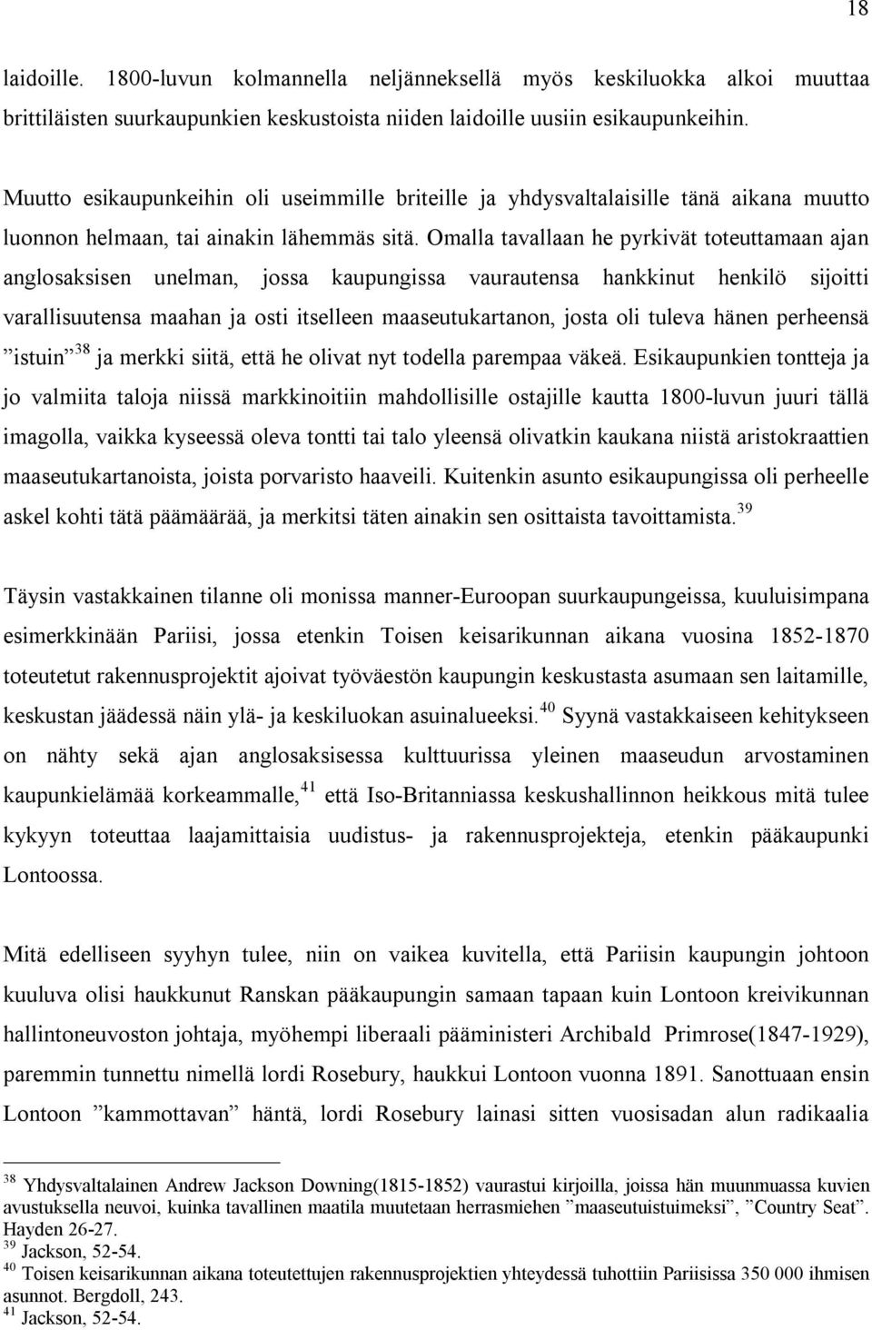 Omalla tavallaan he pyrkivät toteuttamaan ajan anglosaksisen unelman, jossa kaupungissa vaurautensa hankkinut henkilö sijoitti varallisuutensa maahan ja osti itselleen maaseutukartanon, josta oli