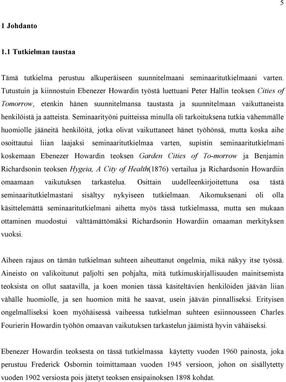 Seminaarityöni puitteissa minulla oli tarkoituksena tutkia vähemmälle huomiolle jääneitä henkilöitä, jotka olivat vaikuttaneet hänet työhönsä, mutta koska aihe osoittautui liian laajaksi