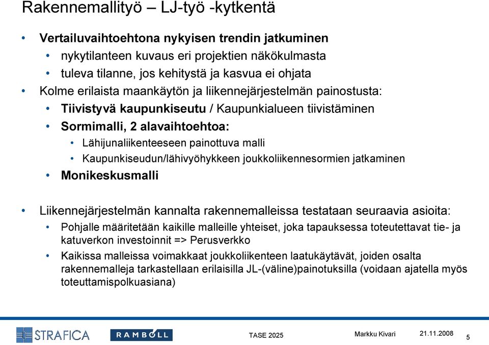 Kaupunkiseudun/lähivyöhykkeen joukkoliikennesormien jatkaminen Monikeskusmalli Liikennejärjestelmän kannalta rakennemalleissa testataan seuraavia asioita: Pohjalle määritetään kaikille malleille