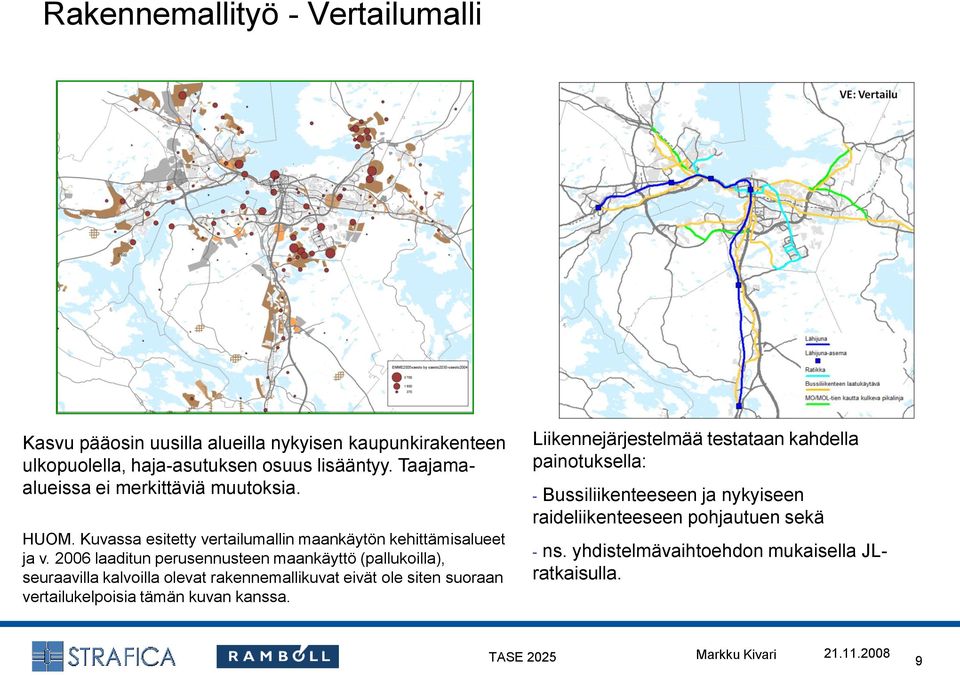 2006 laaditun perusennusteen maankäyttö (pallukoilla), seuraavilla kalvoilla olevat rakennemallikuvat eivät ole siten suoraan vertailukelpoisia