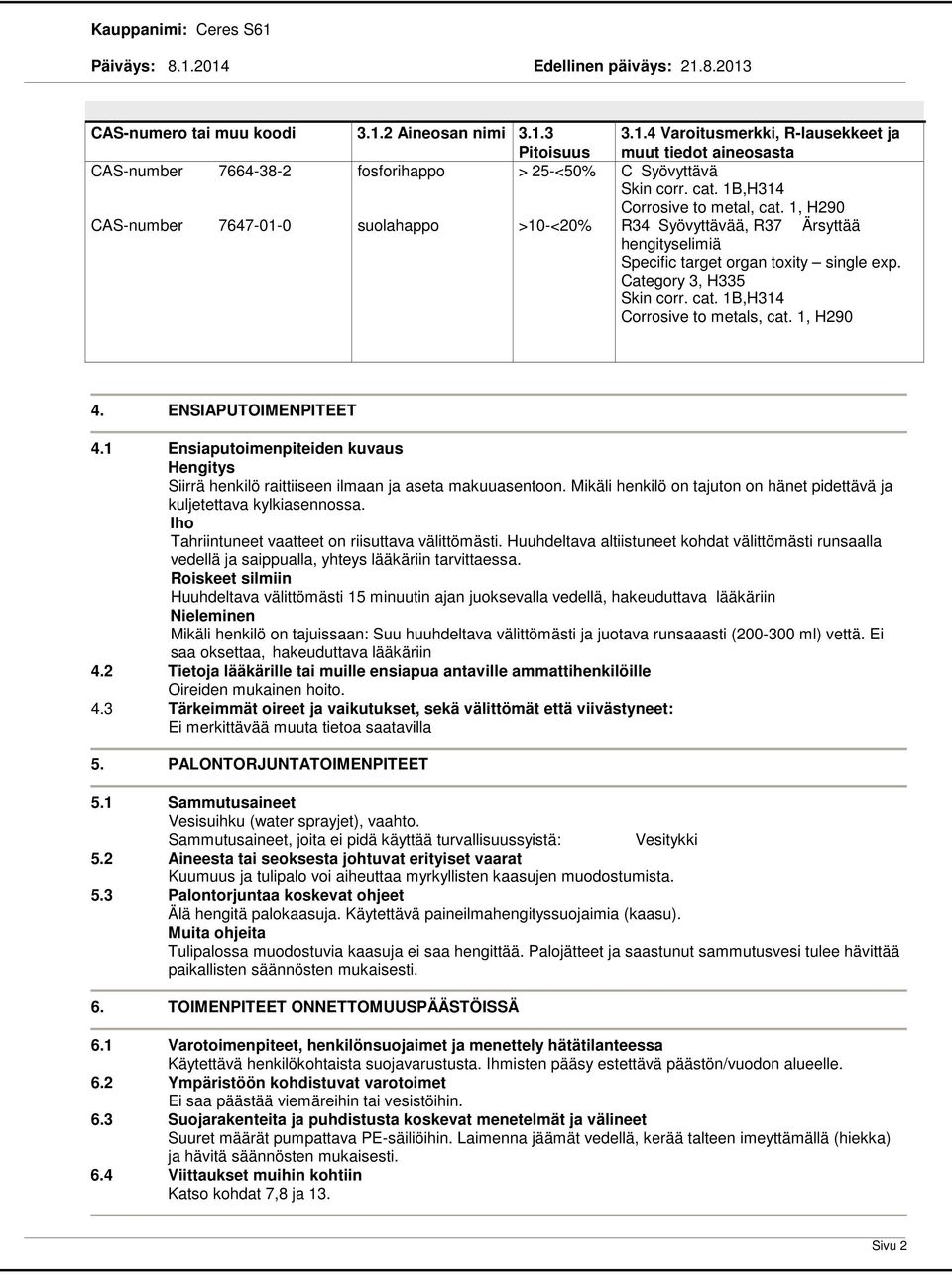 ENSIAPUTOIMENPITEET 4.1 Ensiaputoimenpiteiden kuvaus Hengitys Siirrä henkilö raittiiseen ilmaan ja aseta makuuasentoon. Mikäli henkilö on tajuton on hänet pidettävä ja kuljetettava kylkiasennossa.