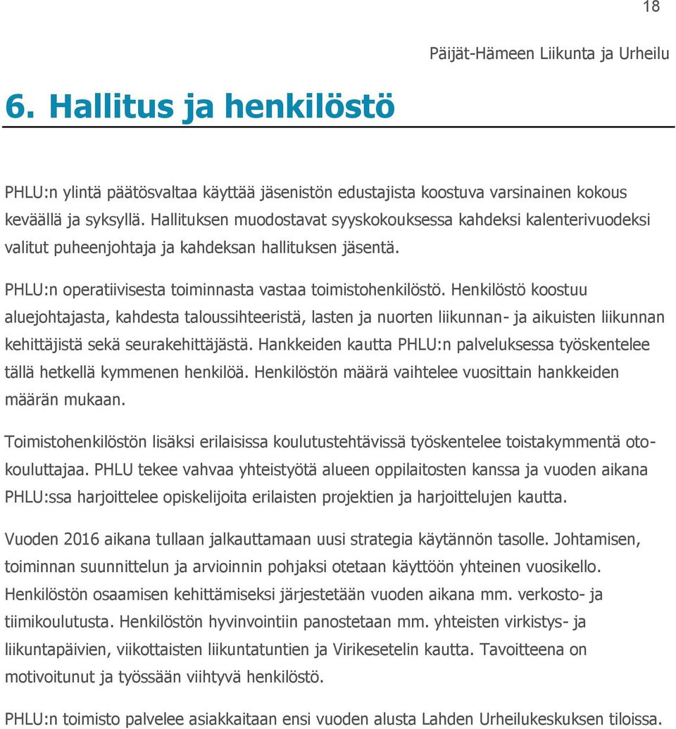 Henkilöstö koostuu aluejohtajasta, kahdesta taloussihteeristä, lasten ja nuorten liikunnan- ja aikuisten liikunnan kehittäjistä sekä seurakehittäjästä.