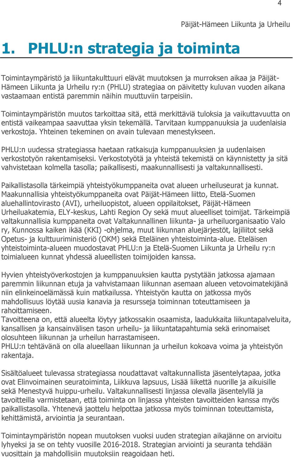 Tarvitaan kumppanuuksia ja uudenlaisia verkostoja. Yhteinen tekeminen on avain tulevaan menestykseen.
