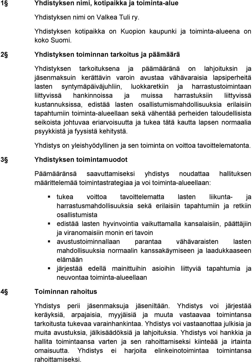 luokkaretkiin ja harrastustoimintaan liittyvissä hankinnoissa ja muissa harrastuksiin liittyvissä kustannuksissa, edistää lasten osallistumismahdollisuuksia erilaisiin tapahtumiin toiminta-alueellaan