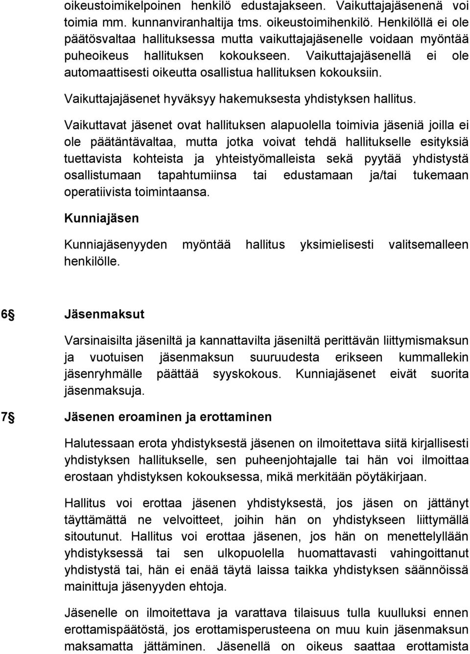 Vaikuttajajäsenellä ei ole automaattisesti oikeutta osallistua hallituksen kokouksiin. Vaikuttajajäsenet hyväksyy hakemuksesta yhdistyksen hallitus.