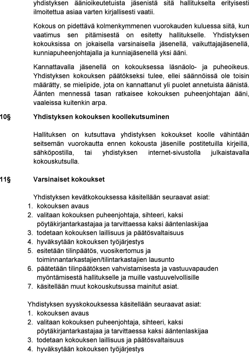 Yhdistyksen kokouksissa on jokaisella varsinaisella jäsenellä, vaikuttajajäsenellä, kunniapuheenjohtajalla ja kunniajäsenellä yksi ääni. Kannattavalla jäsenellä on kokouksessa läsnäolo- ja puheoikeus.