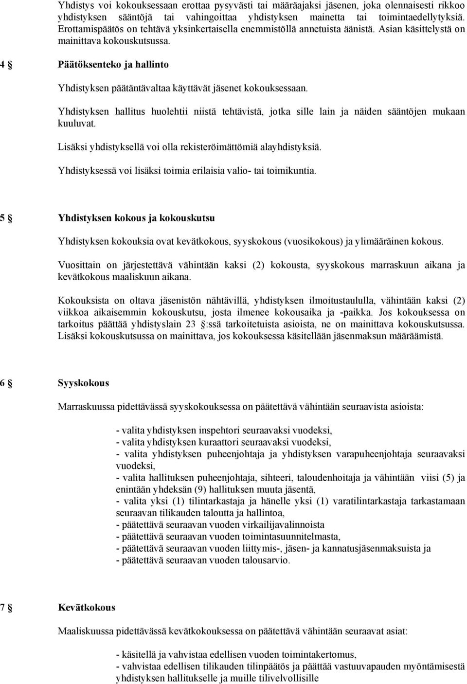 4 Päätöksenteko ja hallinto Yhdistyksen päätäntävaltaa käyttävät jäsenet kokouksessaan. Yhdistyksen hallitus huolehtii niistä tehtävistä, jotka sille lain ja näiden sääntöjen mukaan kuuluvat.