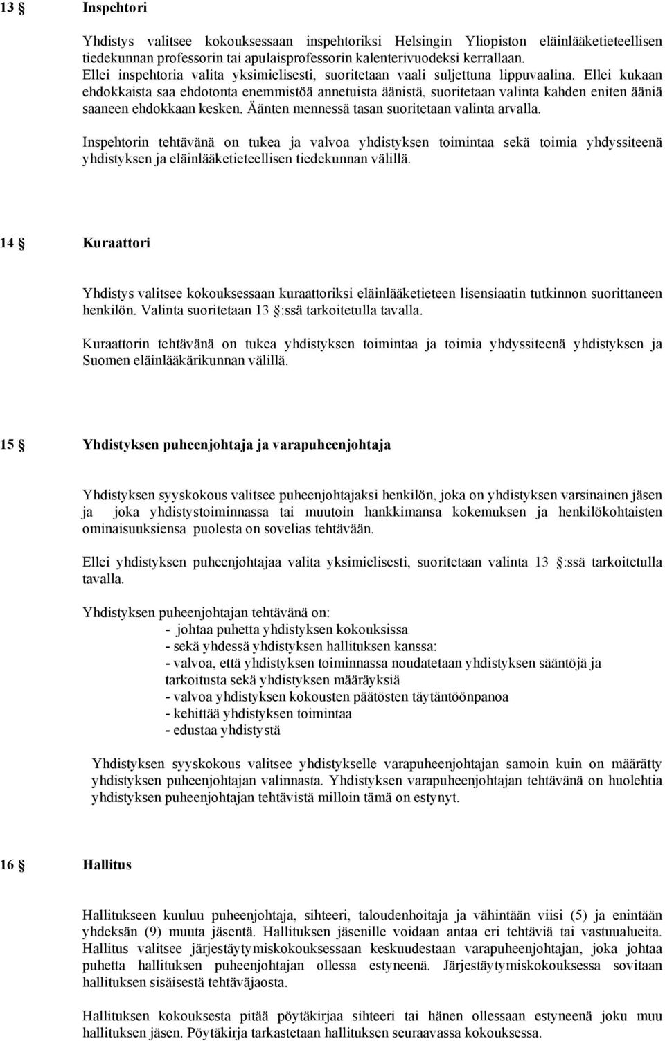 Ellei kukaan ehdokkaista saa ehdotonta enemmistöä annetuista äänistä, suoritetaan valinta kahden eniten ääniä saaneen ehdokkaan kesken. Äänten mennessä tasan suoritetaan valinta arvalla.