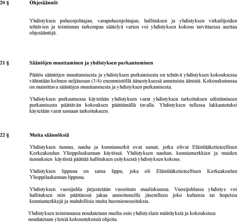 21 Sääntöjen muuttaminen ja yhdistyksen purkautuminen Päätös sääntöjen muuttamisesta ja yhdistyksen purkamisesta on tehtävä yhdistyksen kokouksessa vähintään kolmen neljäsosan (3/4) enemmistöllä