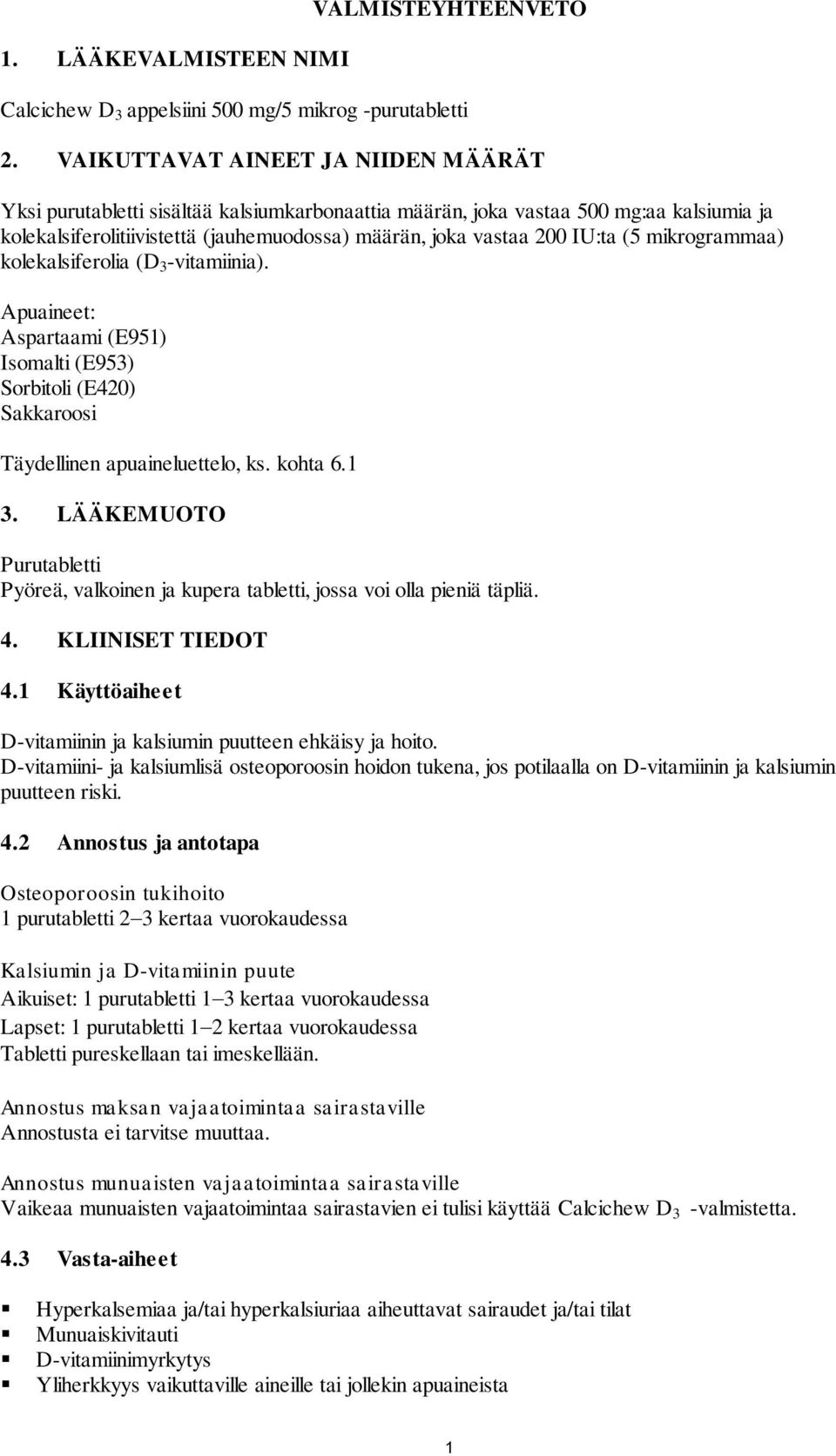 (5 mikrogrammaa) kolekalsiferolia (D 3 -vitamiinia). Apuaineet: Aspartaami (E951) Isomalti (E953) Sorbitoli (E420) Sakkaroosi Täydellinen apuaineluettelo, ks. kohta 6.1 3.