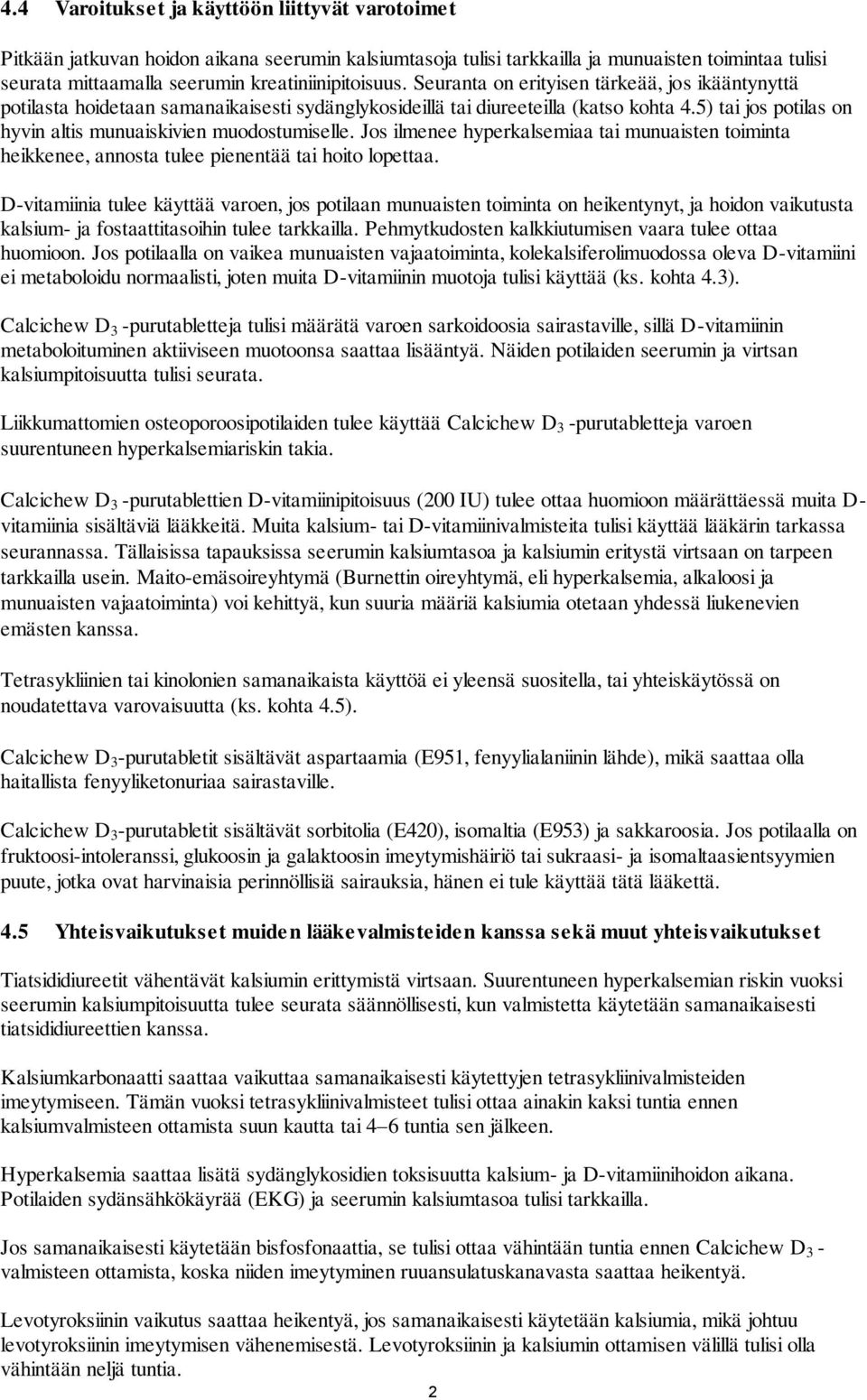 5) tai jos potilas on hyvin altis munuaiskivien muodostumiselle. Jos ilmenee hyperkalsemiaa tai munuaisten toiminta heikkenee, annosta tulee pienentää tai hoito lopettaa.