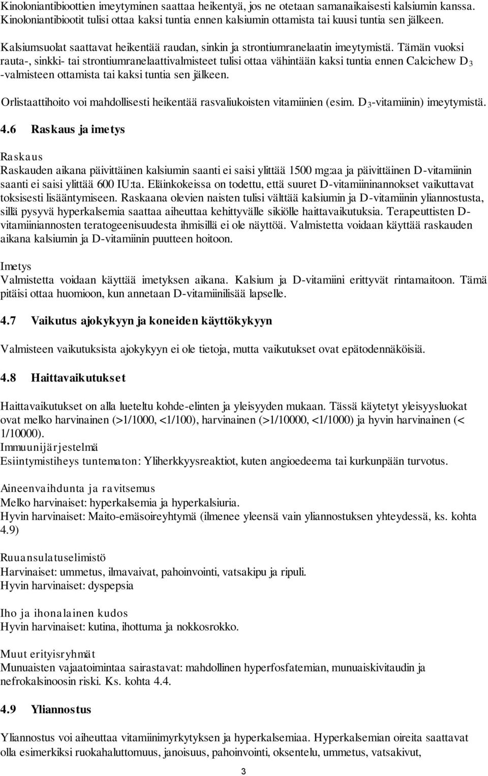 Tämän vuoksi rauta-, sinkki- tai strontiumranelaattivalmisteet tulisi ottaa vähintään kaksi tuntia ennen Calcichew D 3 -valmisteen ottamista tai kaksi tuntia sen jälkeen.