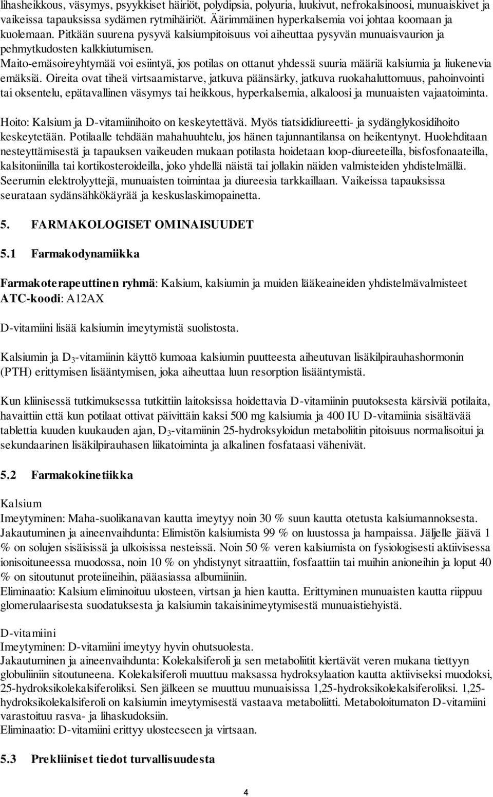 Maito-emäsoireyhtymää voi esiintyä, jos potilas on ottanut yhdessä suuria määriä kalsiumia ja liukenevia emäksiä.