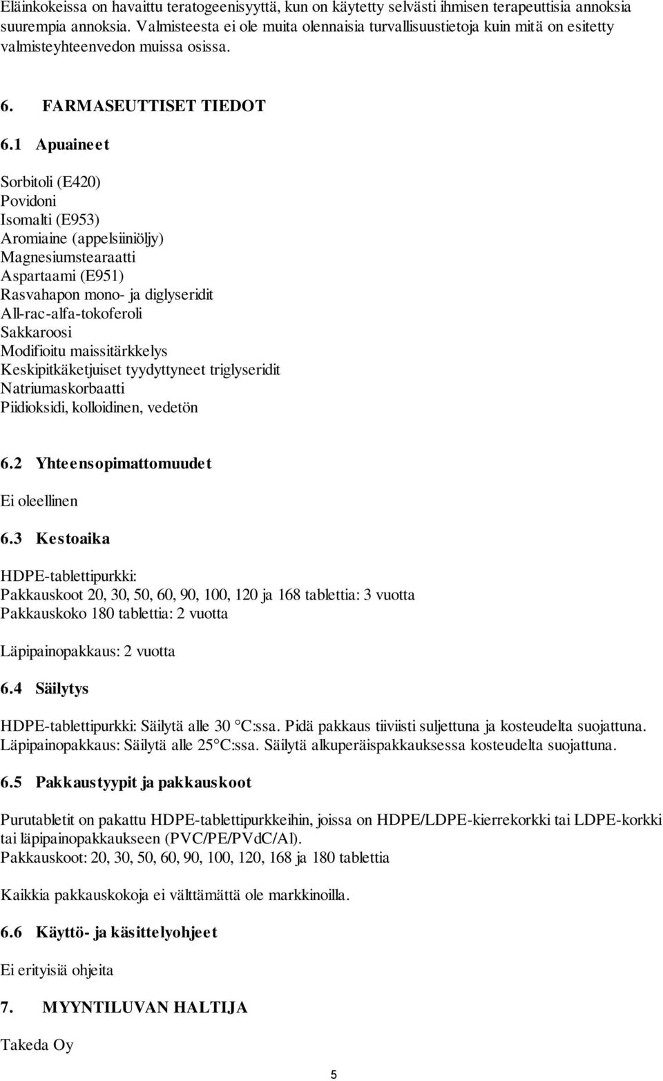 1 Apuaineet Sorbitoli (E420) Povidoni Isomalti (E953) Aromiaine (appelsiiniöljy) Magnesiumstearaatti Aspartaami (E951) Rasvahapon mono- ja diglyseridit All-rac-alfa-tokoferoli Sakkaroosi Modifioitu