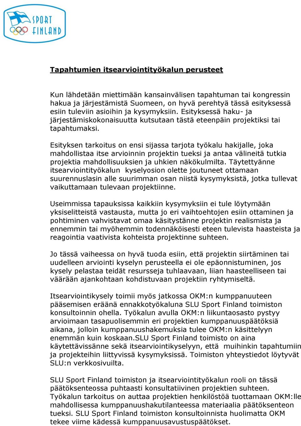 Esityksen tarkoitus on ensi sijassa tarjota työkalu hakijalle, joka mahdollistaa itse arvioinnin projektin tueksi ja antaa välineitä tutkia projektia mahdollisuuksien ja uhkien näkökulmilta.