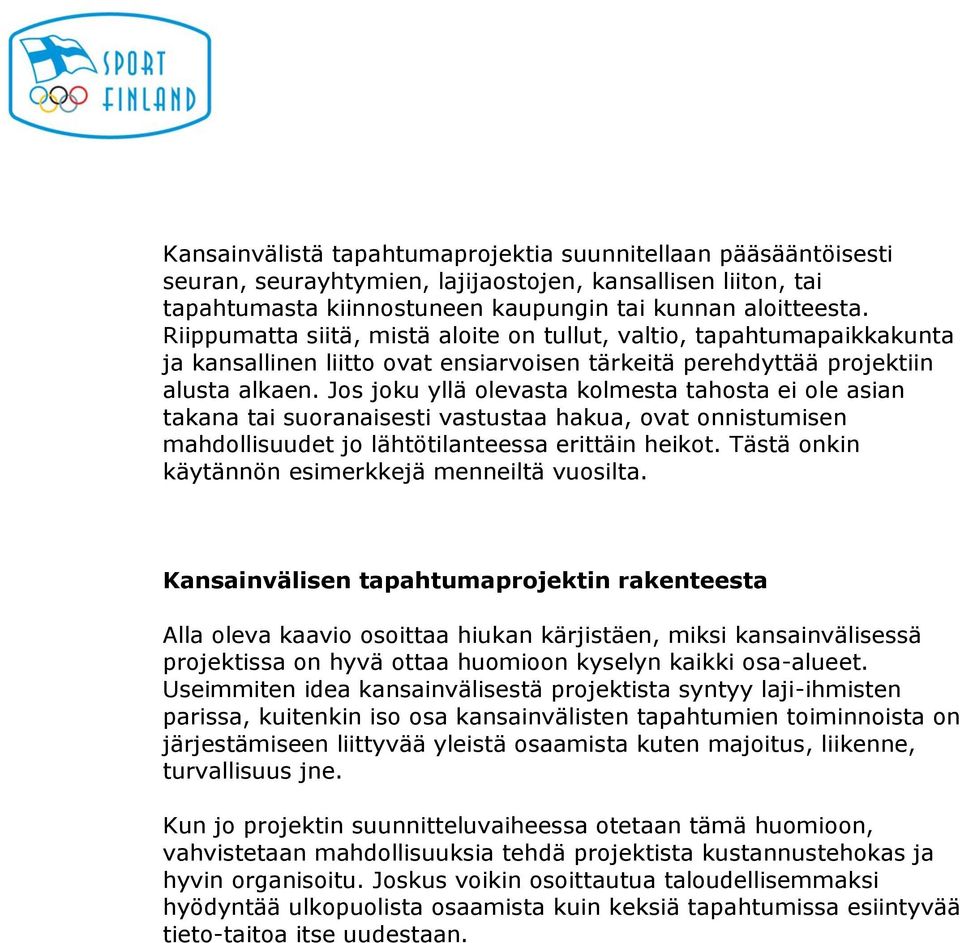 Jos joku yllä olevasta kolmesta tahosta ei ole asian takana tai suoranaisesti vastustaa hakua, ovat onnistumisen mahdollisuudet jo lähtötilanteessa erittäin heikot.