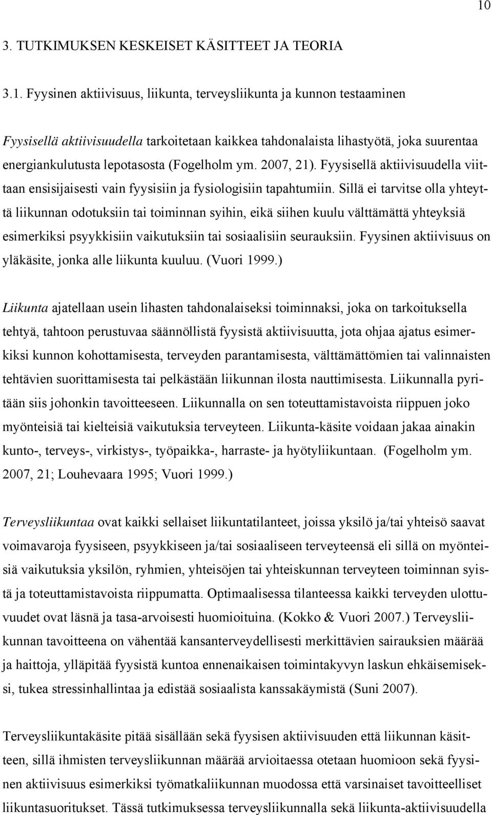 Sillä ei tarvitse olla yhteyttä liikunnan odotuksiin tai toiminnan syihin, eikä siihen kuulu välttämättä yhteyksiä esimerkiksi psyykkisiin vaikutuksiin tai sosiaalisiin seurauksiin.