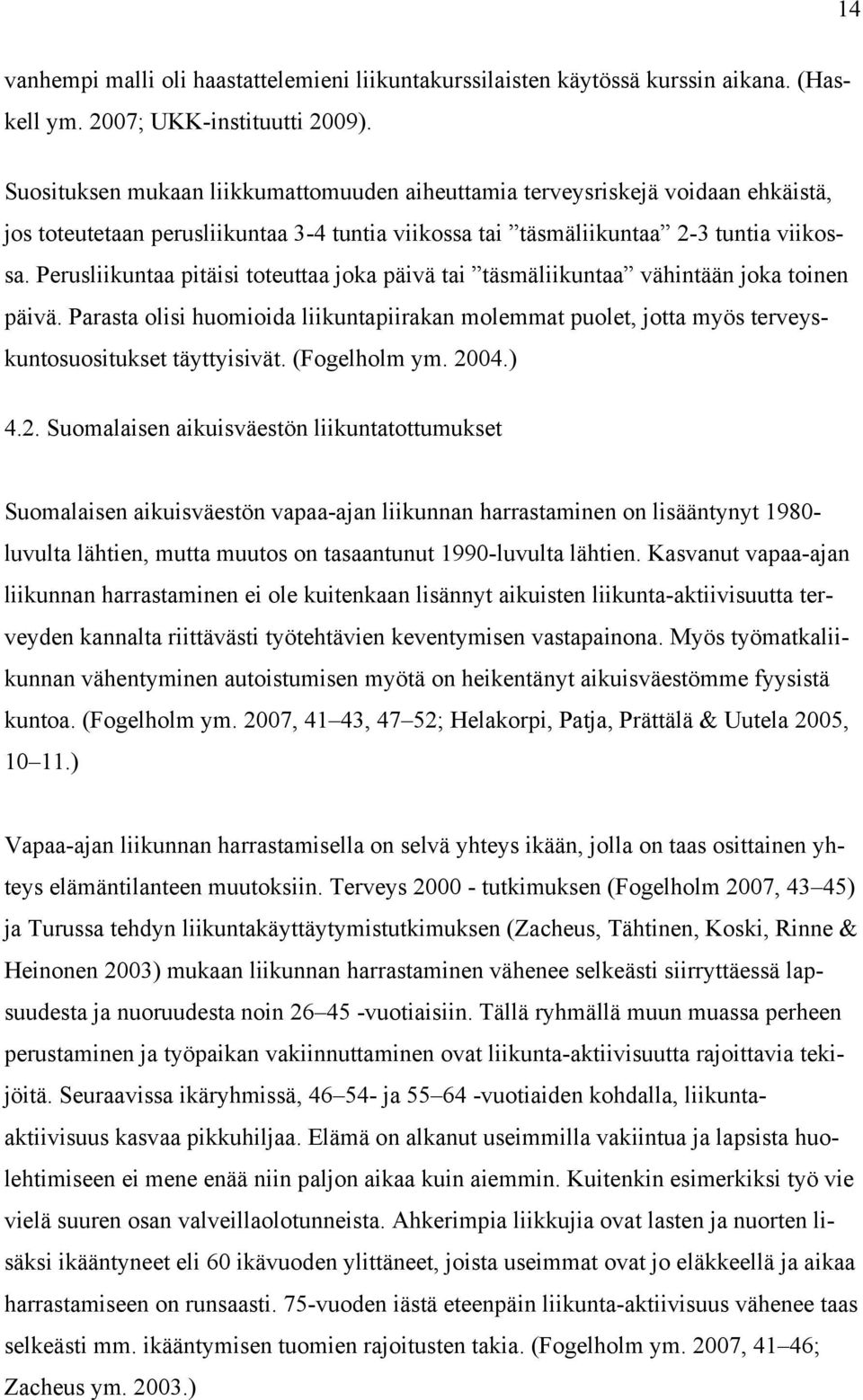 Perusliikuntaa pitäisi toteuttaa joka päivä tai täsmäliikuntaa vähintään joka toinen päivä. Parasta olisi huomioida liikuntapiirakan molemmat puolet, jotta myös terveyskuntosuositukset täyttyisivät.