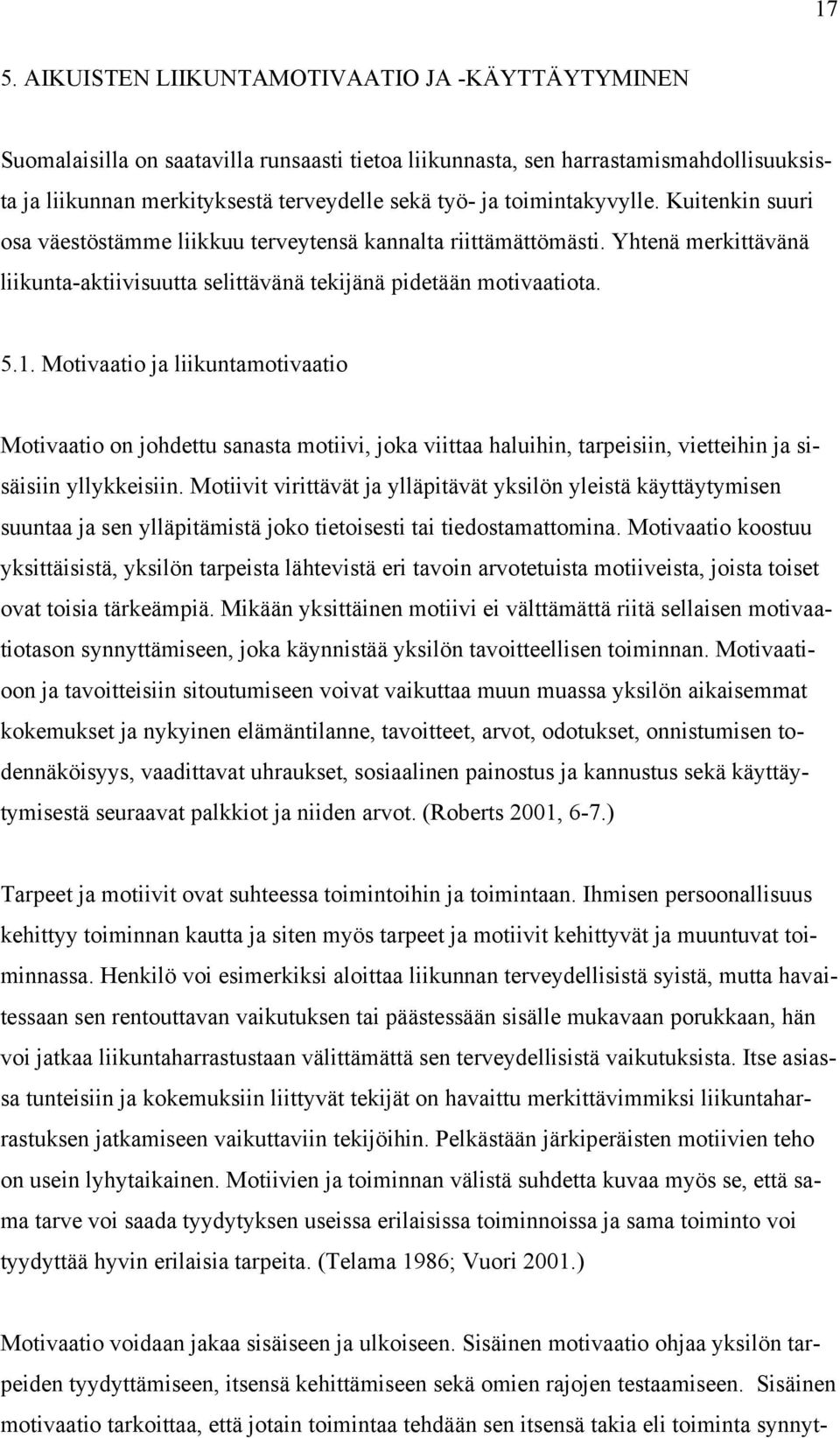 Motivaatio ja liikuntamotivaatio Motivaatio on johdettu sanasta motiivi, joka viittaa haluihin, tarpeisiin, vietteihin ja sisäisiin yllykkeisiin.