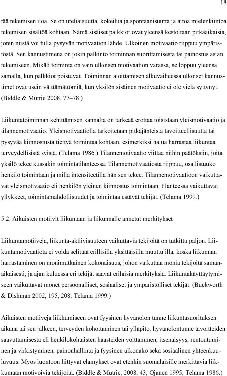 Sen kannustimena on jokin palkinto toiminnan suorittamisesta tai painostus asian tekemiseen. Mikäli toiminta on vain ulkoisen motivaation varassa, se loppuu yleensä samalla, kun palkkiot poistuvat.