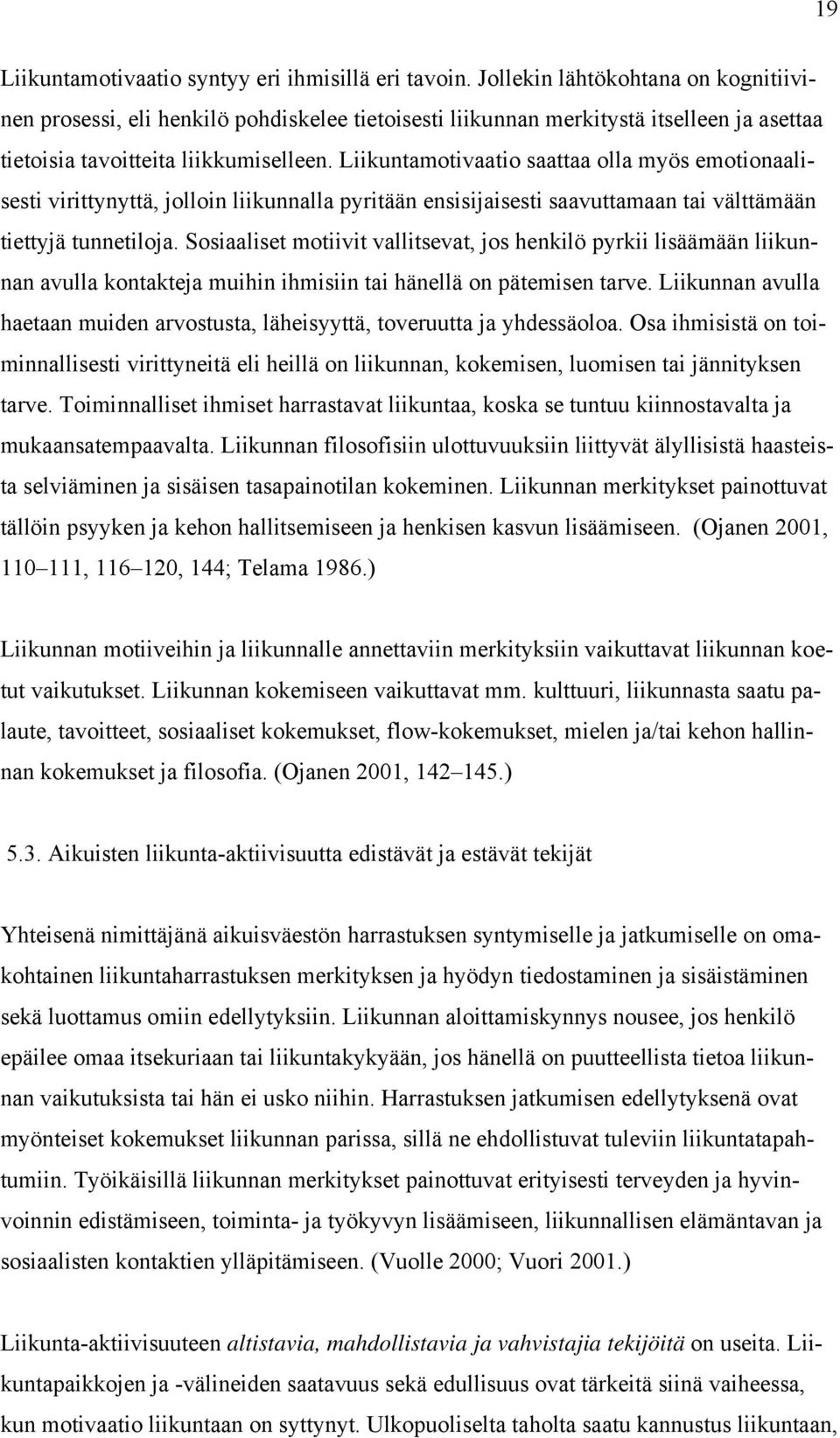 Liikuntamotivaatio saattaa olla myös emotionaalisesti virittynyttä, jolloin liikunnalla pyritään ensisijaisesti saavuttamaan tai välttämään tiettyjä tunnetiloja.