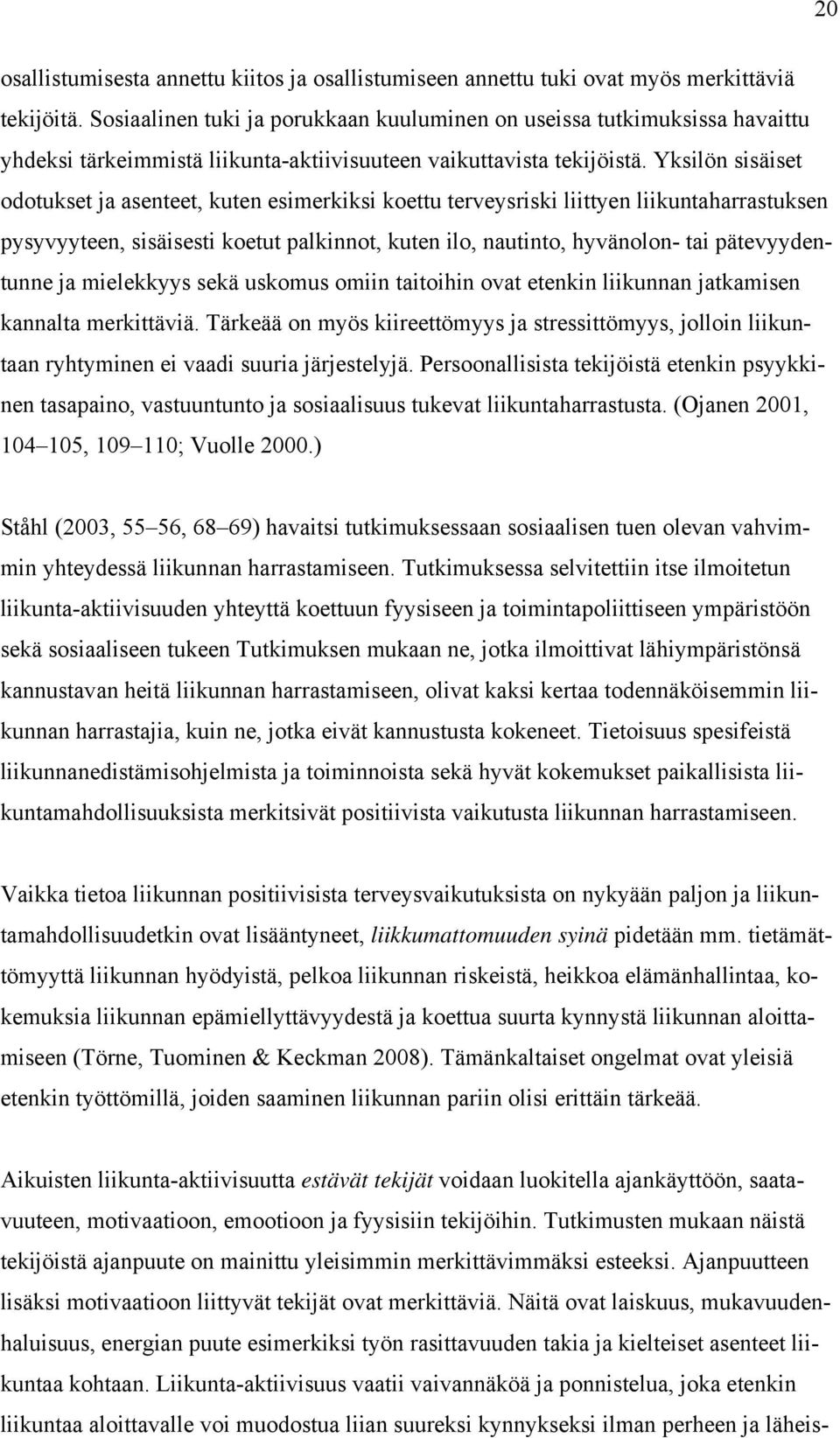 Yksilön sisäiset odotukset ja asenteet, kuten esimerkiksi koettu terveysriski liittyen liikuntaharrastuksen pysyvyyteen, sisäisesti koetut palkinnot, kuten ilo, nautinto, hyvänolon- tai