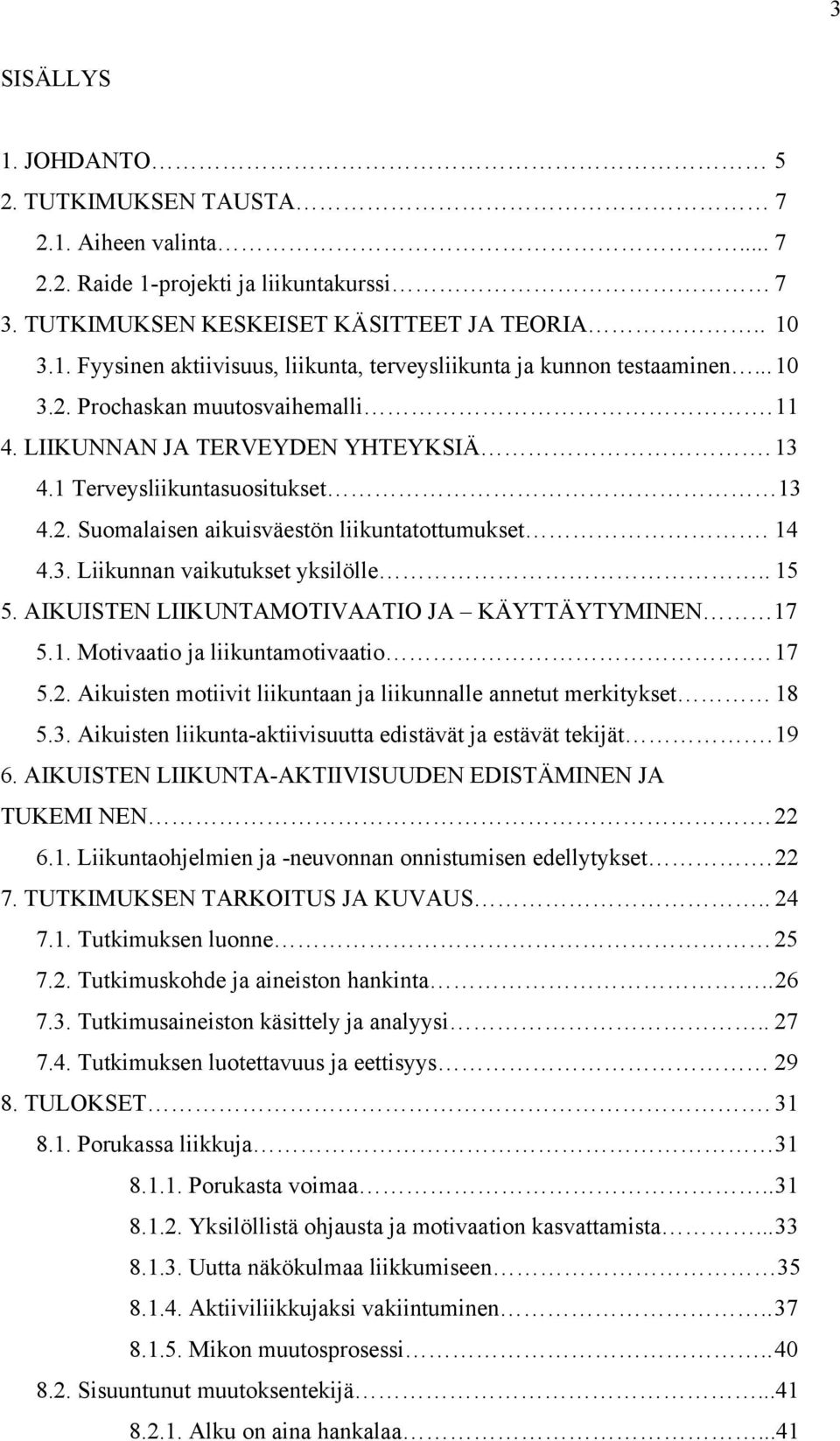 . 15 5. AIKUISTEN LIIKUNTAMOTIVAATIO JA KÄYTTÄYTYMINEN 17 5.1. Motivaatio ja liikuntamotivaatio. 17 5.2. Aikuisten motiivit liikuntaan ja liikunnalle annetut merkitykset 18 5.3.