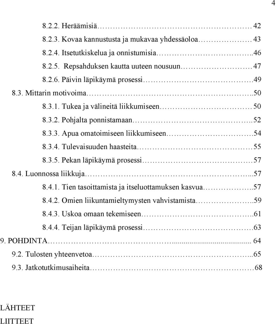 3.5. Pekan läpikäymä prosessi. 57 8.4. Luonnossa liikkuja...57 8.4.1. Tien tasoittamista ja itseluottamuksen kasvua..57 8.4.2. Omien liikuntamieltymysten vahvistamista..59 8.4.3. Uskoa omaan tekemiseen.