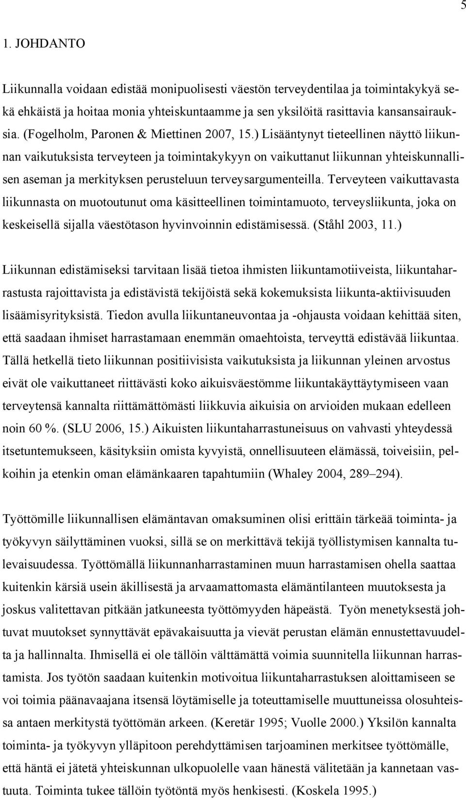 ) Lisääntynyt tieteellinen näyttö liikunnan vaikutuksista terveyteen ja toimintakykyyn on vaikuttanut liikunnan yhteiskunnallisen aseman ja merkityksen perusteluun terveysargumenteilla.