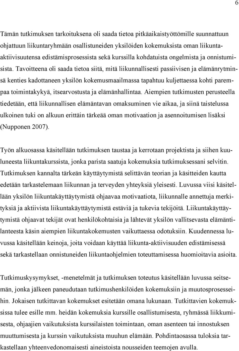 Tavoitteena oli saada tietoa siitä, mitä liikunnallisesti passiivisen ja elämänrytminsä kenties kadottaneen yksilön kokemusmaailmassa tapahtuu kuljettaessa kohti parempaa toimintakykyä,