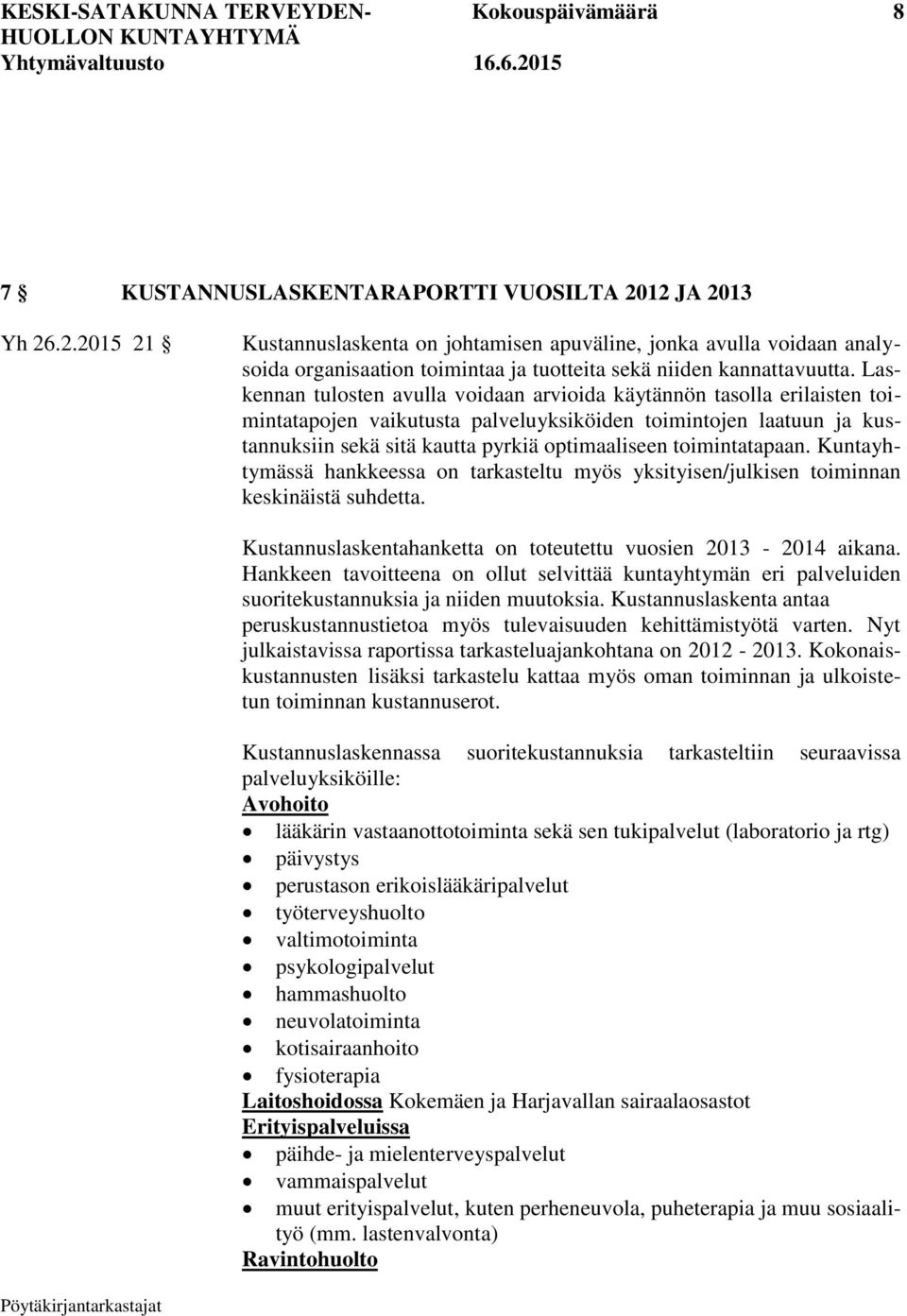 Laskennan tulosten avulla voidaan arvioida käytännön tasolla erilaisten toimintatapojen vaikutusta palveluyksiköiden toimintojen laatuun ja kustannuksiin sekä sitä kautta pyrkiä optimaaliseen