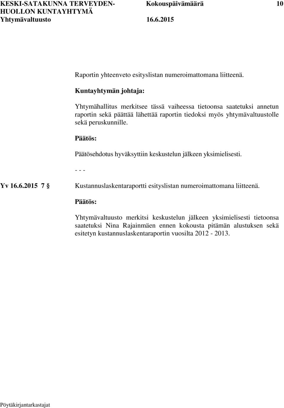 yhtymävaltuustolle sekä peruskunnille. Päätösehdotus hyväksyttiin keskustelun jälkeen yksimielisesti. - - - Yv 16.