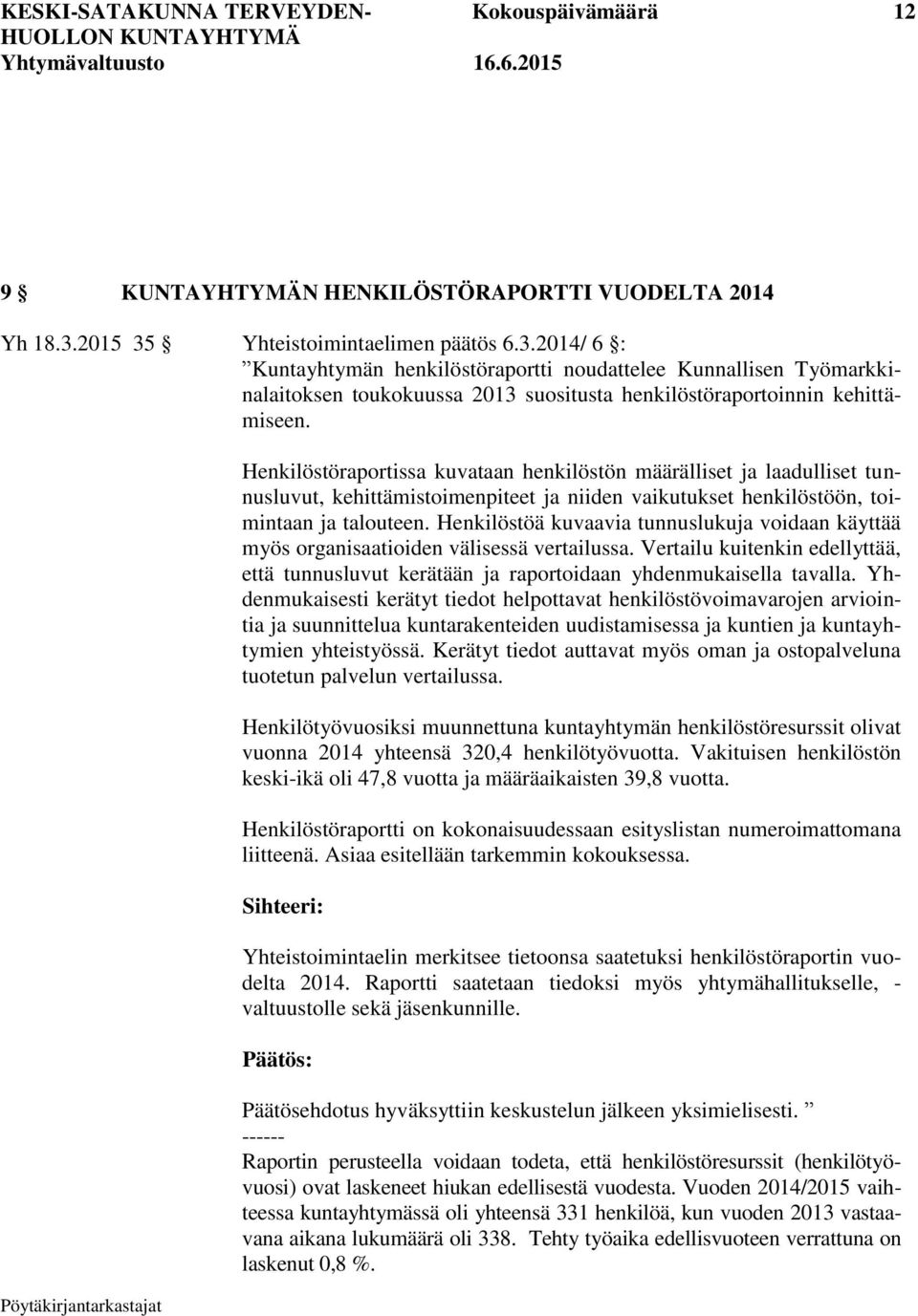 Henkilöstöraportissa kuvataan henkilöstön määrälliset ja laadulliset tunnusluvut, kehittämistoimenpiteet ja niiden vaikutukset henkilöstöön, toimintaan ja talouteen.