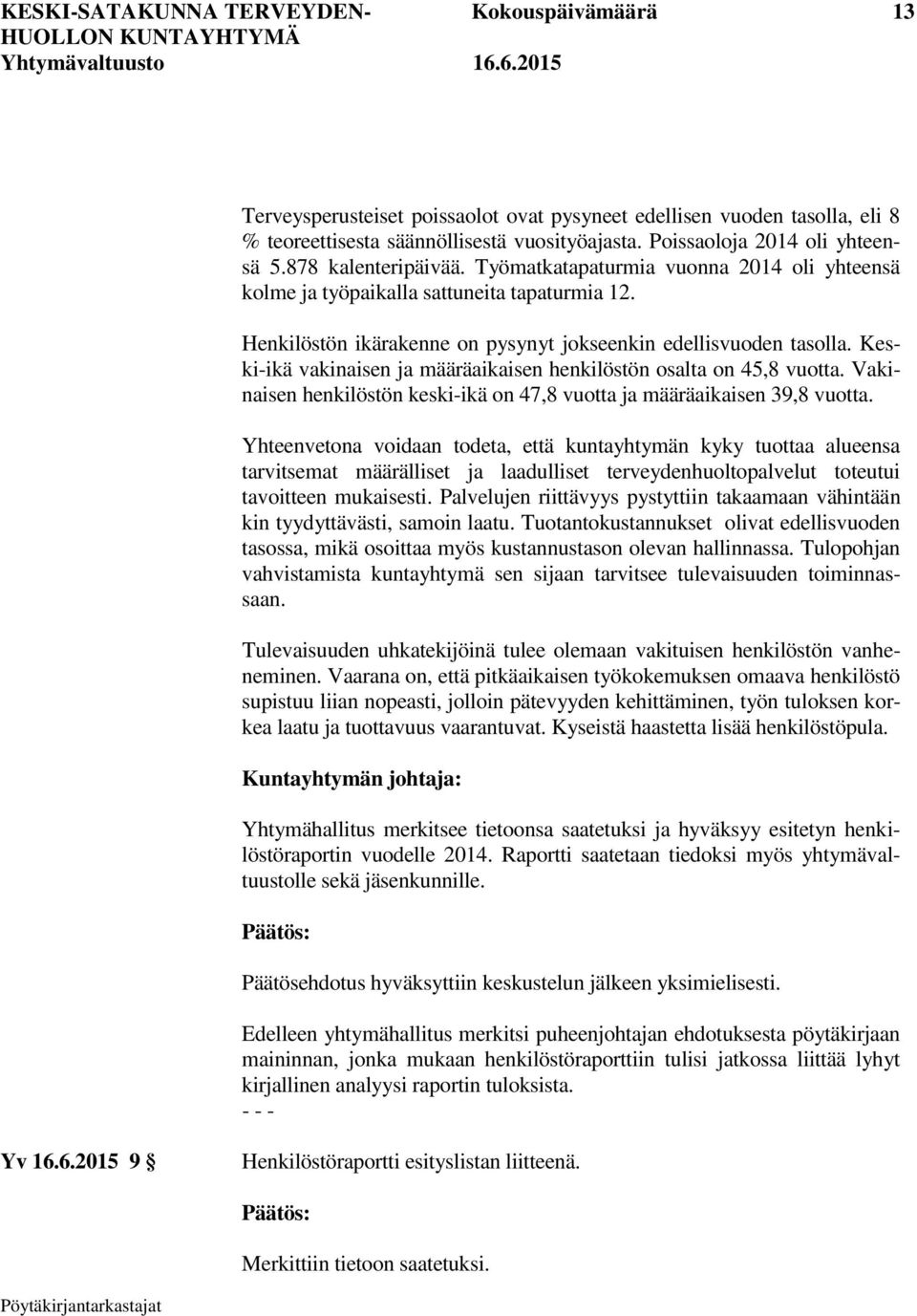 Henkilöstön ikärakenne on pysynyt jokseenkin edellisvuoden tasolla. Keski-ikä vakinaisen ja määräaikaisen henkilöstön osalta on 45,8 vuotta.